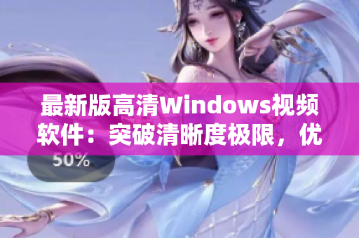 最新版高清Windows視頻軟件：突破清晰度極限，優(yōu)化用戶體驗