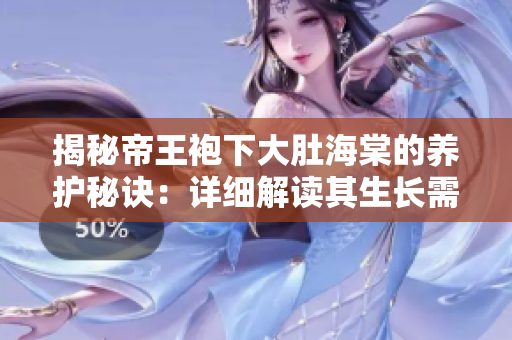 揭秘帝王袍下大肚海棠的養(yǎng)護(hù)秘訣：詳細(xì)解讀其生長需求和養(yǎng)殖技巧