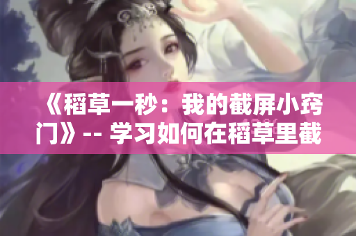 《稻草一秒：我的截屏小竅門》-- 學習如何在稻草里截取精彩瞬間