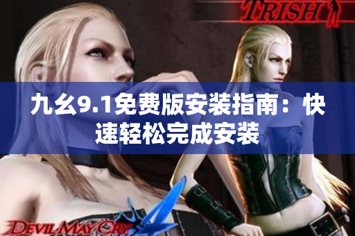 九幺9.1免費版安裝指南：快速輕松完成安裝
