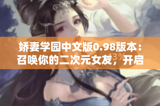 嬌妻學(xué)園中文版0.98版本：召喚你的二次元女友，開啟戀愛模擬之旅