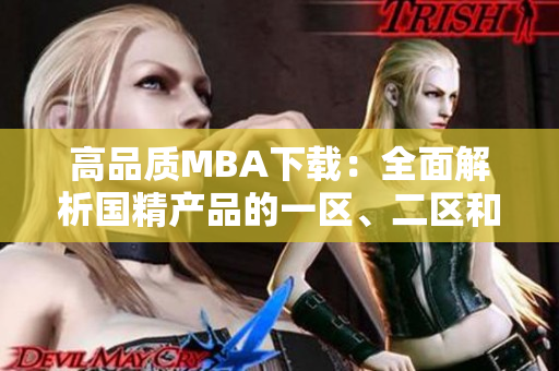 高品質(zhì)MBA下載：全面解析國(guó)精產(chǎn)品的一區(qū)、二區(qū)和三區(qū)