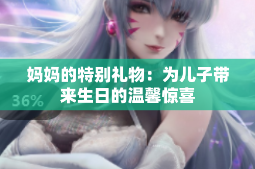 媽媽的特別禮物：為兒子帶來生日的溫馨驚喜