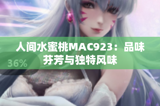 人間水蜜桃MAC923：品味芬芳與獨(dú)特風(fēng)味