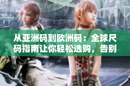 從亞洲碼到歐洲碼：全球尺碼指南讓你輕松選購，告別尺碼困擾