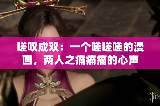 嗟嘆成雙：一個嗟嗟嗟的漫畫，兩人之痛痛痛的心聲