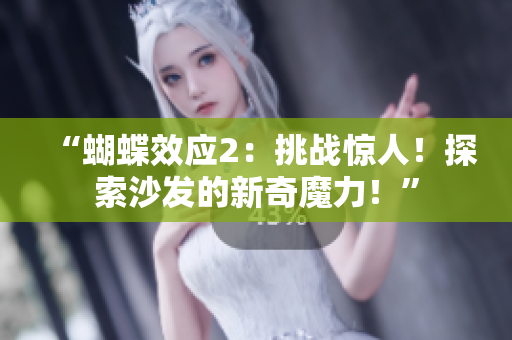 “蝴蝶效應(yīng)2：挑戰(zhàn)驚人！探索沙發(fā)的新奇魔力！”
