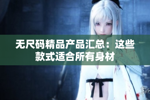 無尺碼精品產(chǎn)品匯總：這些款式適合所有身材