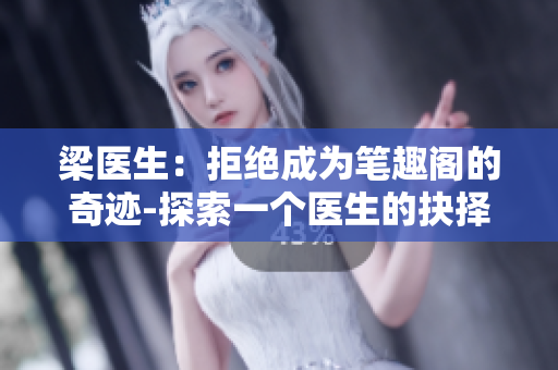 梁醫(yī)生：拒絕成為筆趣閣的奇跡-探索一個(gè)醫(yī)生的抉擇