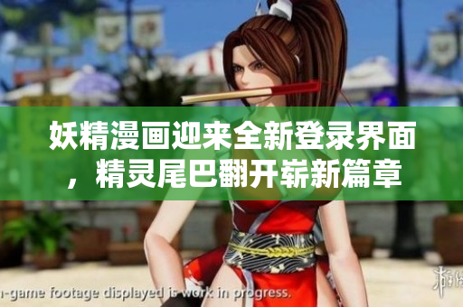 妖精漫畫迎來(lái)全新登錄界面，精靈尾巴翻開(kāi)嶄新篇章