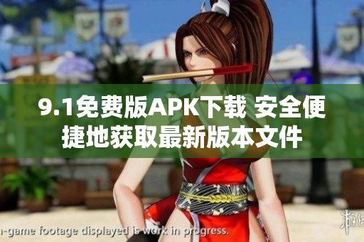 9.1免費(fèi)版APK下載 安全便捷地獲取最新版本文件