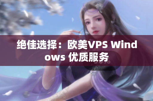 絕佳選擇：歐美VPS Windows 優(yōu)質(zhì)服務(wù)