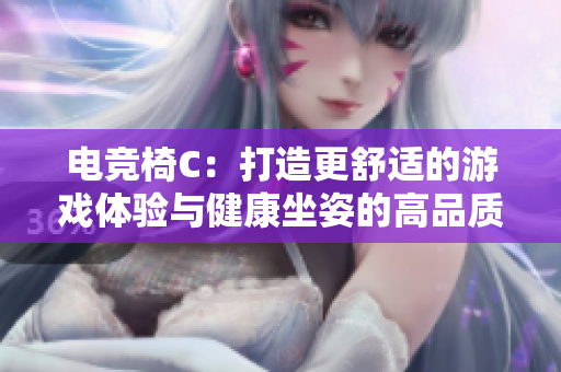 電競(jìng)椅C：打造更舒適的游戲體驗(yàn)與健康坐姿的高品質(zhì)選擇