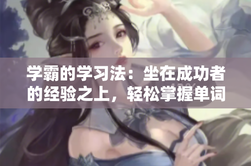學霸的學習法：坐在成功者的經(jīng)驗之上，輕松掌握單詞量
