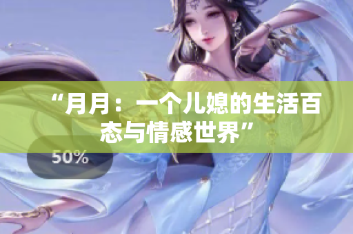 “月月：一個兒媳的生活百態(tài)與情感世界”