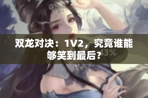 雙龍對(duì)決：1V2，究竟誰(shuí)能夠笑到最后？