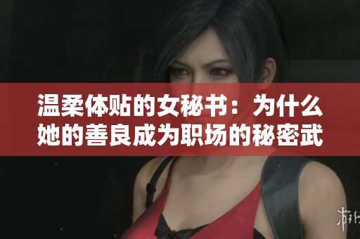 溫柔體貼的女秘書：為什么她的善良成為職場(chǎng)的秘密武器？