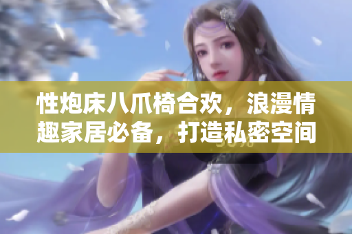 性炮床八爪椅合歡，浪漫情趣家居必備，打造私密空間情調(diào)