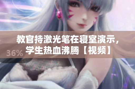 教官持激光筆在寢室演示，學(xué)生熱血沸騰【視頻】