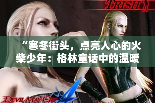 “寒冬街頭，點亮人心的火柴少年：格林童話中的溫暖故事”
