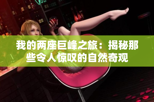 我的兩座巨峰之旅：揭秘那些令人驚嘆的自然奇觀