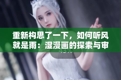 重新構(gòu)思了一下，如何聽風就是雨：濕漫畫的探索與審視