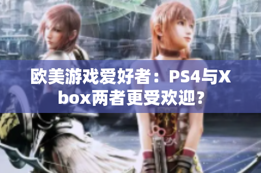 歐美游戲愛好者：PS4與Xbox兩者更受歡迎？