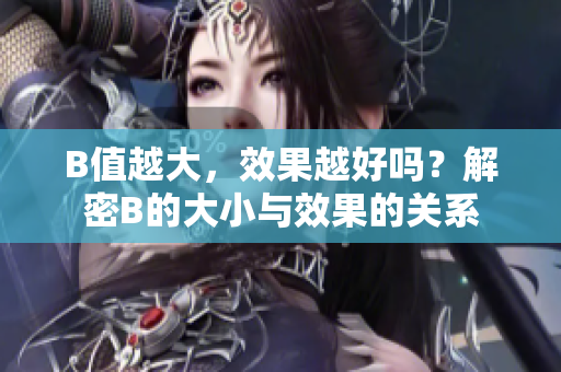 B值越大，效果越好嗎？解密B的大小與效果的關(guān)系