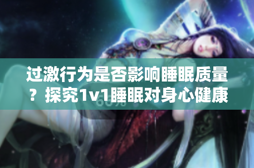 過(guò)激行為是否影響睡眠質(zhì)量？探究1v1睡眠對(duì)身心健康的重要性