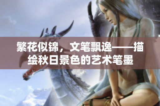 繁花似錦，文筆飄逸——描繪秋日景色的藝術(shù)筆墨