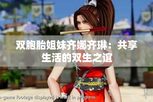 雙胞胎姐妹齊娜齊琳：共享生活的雙生之誼