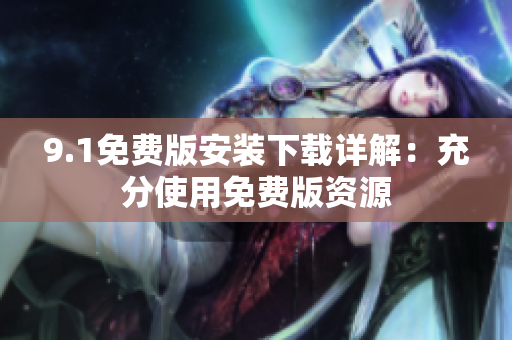 9.1免費版安裝下載詳解：充分使用免費版資源