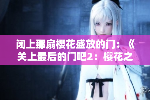 閉上那扇櫻花盛放的門：《關上最后的門吧2：櫻花之二》