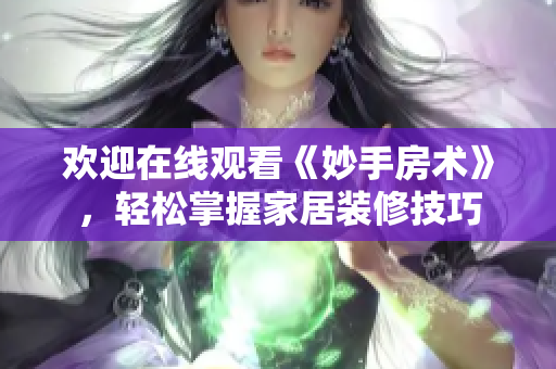 歡迎在線觀看《妙手房術(shù)》，輕松掌握家居裝修技巧