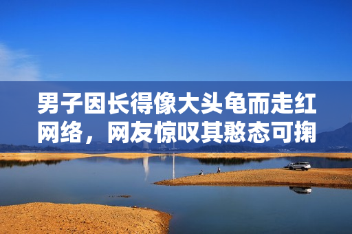 男子因長(zhǎng)得像大頭龜而走紅網(wǎng)絡(luò)，網(wǎng)友驚嘆其憨態(tài)可掬，逗趣模樣引發(fā)熱議