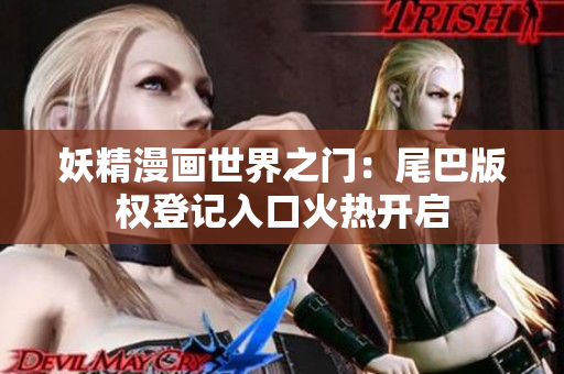 妖精漫畫世界之門：尾巴版權(quán)登記入口火熱開啟