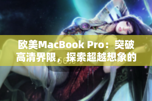 歐美MacBook Pro：突破高清界限，探索超越想象的視覺境界