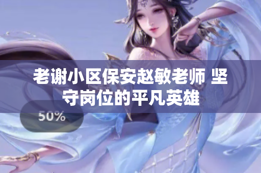 老謝小區(qū)保安趙敏老師 堅(jiān)守崗位的平凡英雄