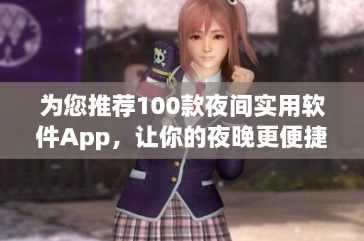 為您推薦100款夜間實(shí)用軟件App，讓你的夜晚更便捷舒適