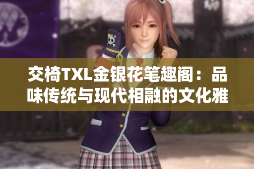 交椅TXL金銀花筆趣閣：品味傳統(tǒng)與現(xiàn)代相融的文化雅集
