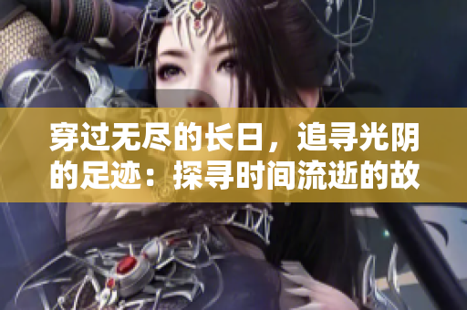 穿過無盡的長日，追尋光陰的足跡：探尋時(shí)間流逝的故事與意義