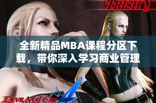 全新精品MBA課程分區(qū)下載，帶你深入學(xué)習(xí)商業(yè)管理精髓