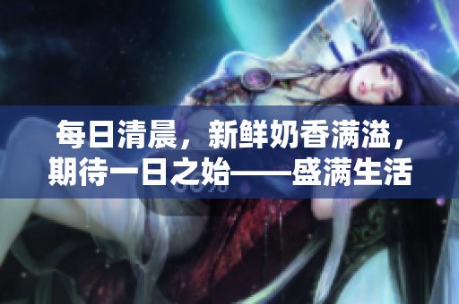 每日清晨，新鮮奶香滿溢，期待一日之始——盛滿生活的牛奶壺