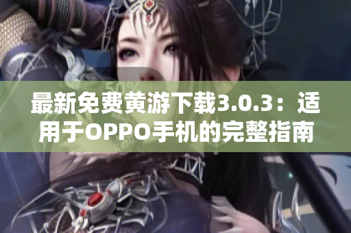 最新免費黃游下載3.0.3：適用于OPPO手機的完整指南