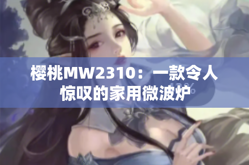 櫻桃MW2310：一款令人驚嘆的家用微波爐