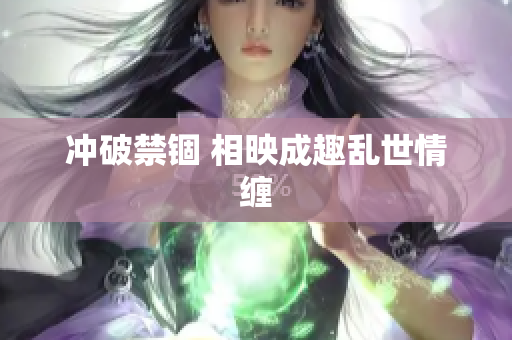 沖破禁錮 相映成趣亂世情纏
