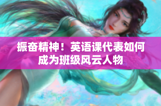 振奮精神！英語(yǔ)課代表如何成為班級(jí)風(fēng)云人物