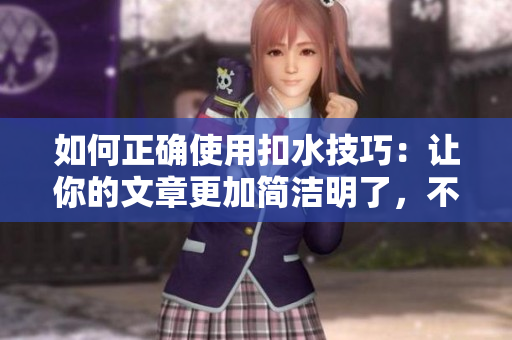 如何正確使用扣水技巧：讓你的文章更加簡(jiǎn)潔明了，不落俗套！