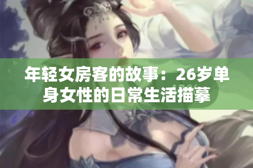 年輕女房客的故事：26歲單身女性的日常生活描摹