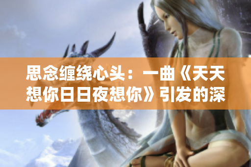 思念纏繞心頭：一曲《天天想你日日夜想你》引發(fā)的深情思念